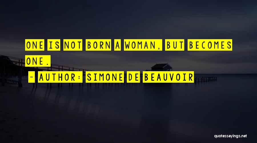 Simone De Beauvoir Quotes: One Is Not Born A Woman, But Becomes One.