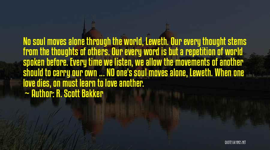 R. Scott Bakker Quotes: No Soul Moves Alone Through The World, Leweth. Our Every Thought Stems From The Thoughts Of Others. Our Every Word