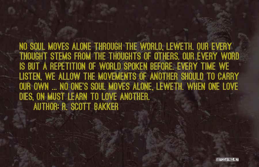 R. Scott Bakker Quotes: No Soul Moves Alone Through The World, Leweth. Our Every Thought Stems From The Thoughts Of Others. Our Every Word