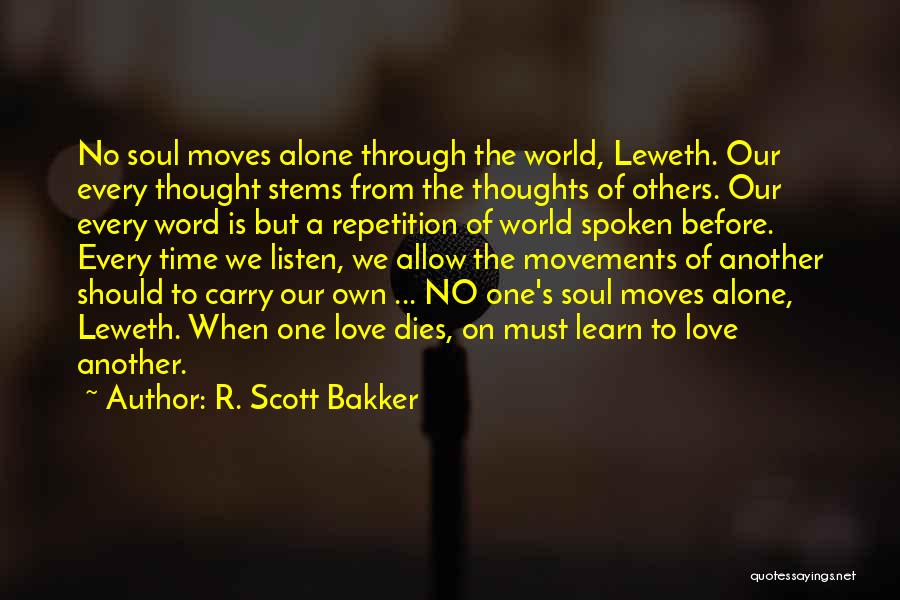 R. Scott Bakker Quotes: No Soul Moves Alone Through The World, Leweth. Our Every Thought Stems From The Thoughts Of Others. Our Every Word