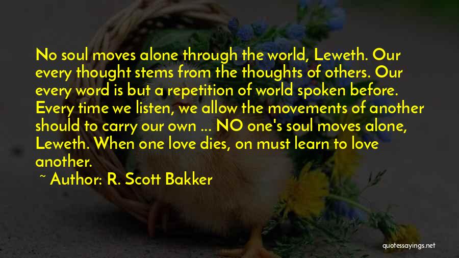 R. Scott Bakker Quotes: No Soul Moves Alone Through The World, Leweth. Our Every Thought Stems From The Thoughts Of Others. Our Every Word