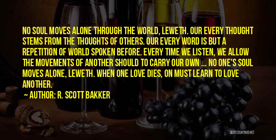 R. Scott Bakker Quotes: No Soul Moves Alone Through The World, Leweth. Our Every Thought Stems From The Thoughts Of Others. Our Every Word