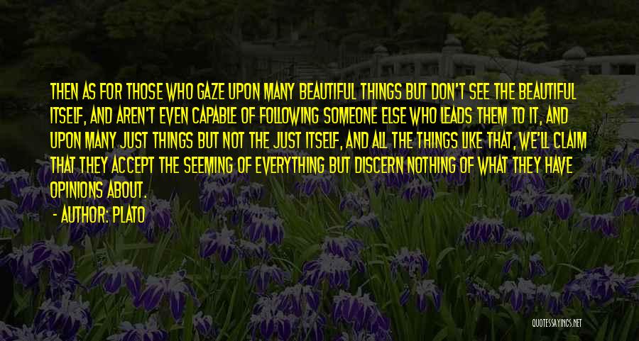 Plato Quotes: Then As For Those Who Gaze Upon Many Beautiful Things But Don't See The Beautiful Itself, And Aren't Even Capable