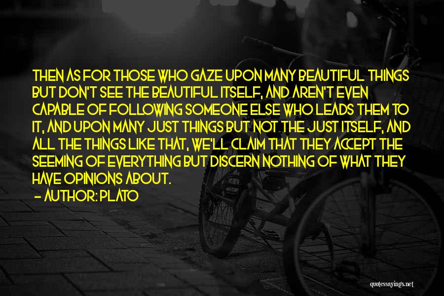 Plato Quotes: Then As For Those Who Gaze Upon Many Beautiful Things But Don't See The Beautiful Itself, And Aren't Even Capable