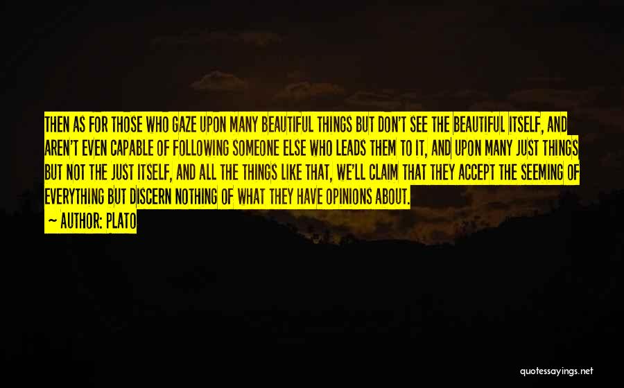 Plato Quotes: Then As For Those Who Gaze Upon Many Beautiful Things But Don't See The Beautiful Itself, And Aren't Even Capable