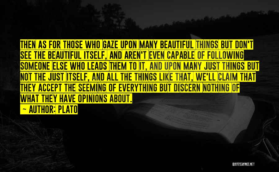 Plato Quotes: Then As For Those Who Gaze Upon Many Beautiful Things But Don't See The Beautiful Itself, And Aren't Even Capable