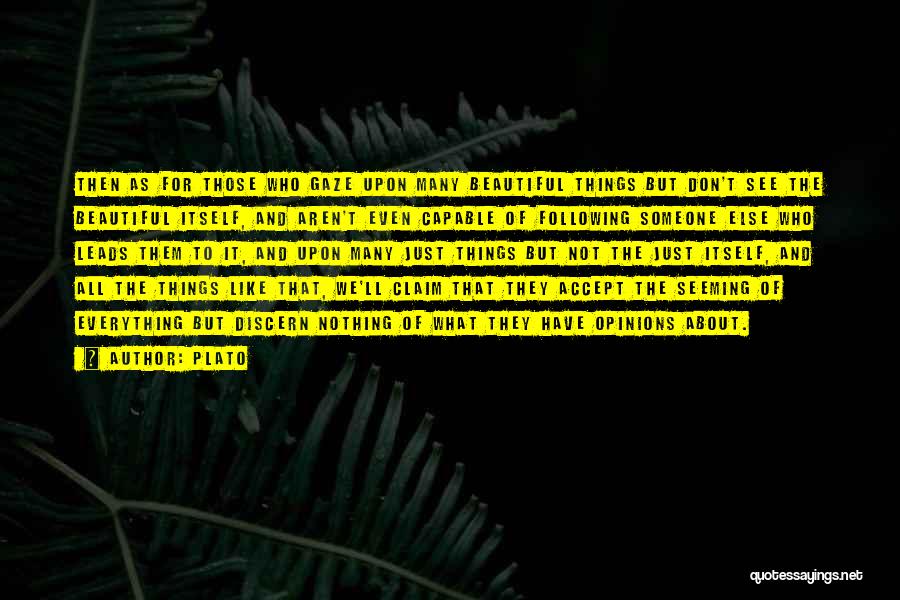 Plato Quotes: Then As For Those Who Gaze Upon Many Beautiful Things But Don't See The Beautiful Itself, And Aren't Even Capable