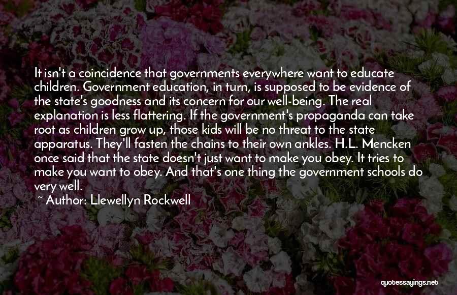 Llewellyn Rockwell Quotes: It Isn't A Coincidence That Governments Everywhere Want To Educate Children. Government Education, In Turn, Is Supposed To Be Evidence