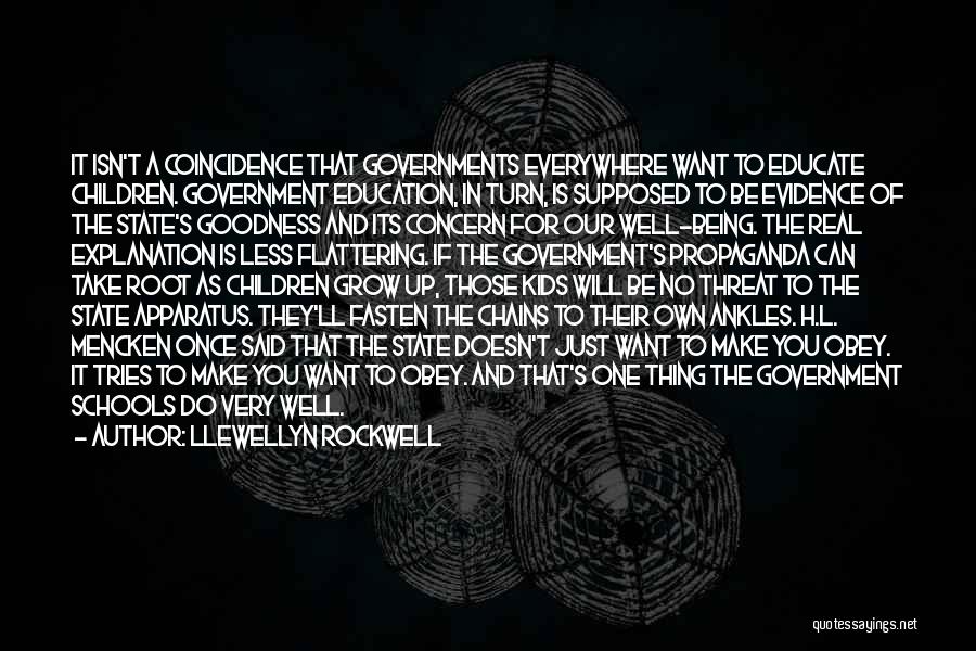 Llewellyn Rockwell Quotes: It Isn't A Coincidence That Governments Everywhere Want To Educate Children. Government Education, In Turn, Is Supposed To Be Evidence