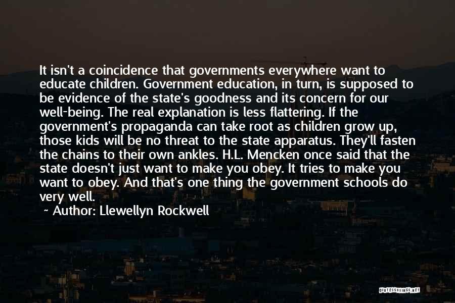 Llewellyn Rockwell Quotes: It Isn't A Coincidence That Governments Everywhere Want To Educate Children. Government Education, In Turn, Is Supposed To Be Evidence