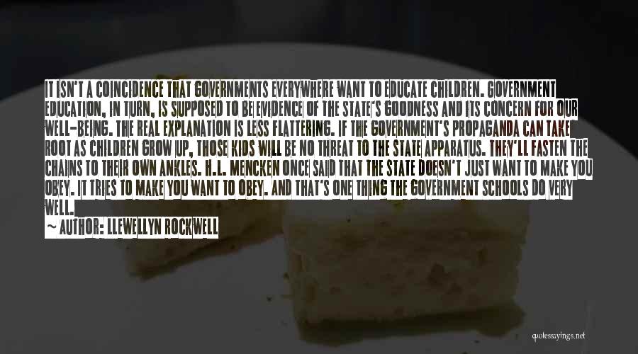 Llewellyn Rockwell Quotes: It Isn't A Coincidence That Governments Everywhere Want To Educate Children. Government Education, In Turn, Is Supposed To Be Evidence