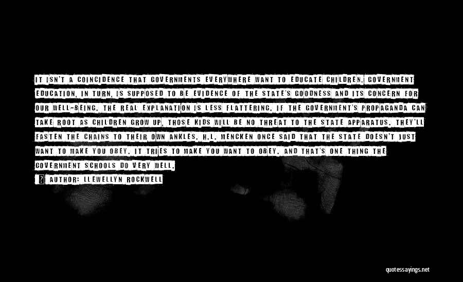 Llewellyn Rockwell Quotes: It Isn't A Coincidence That Governments Everywhere Want To Educate Children. Government Education, In Turn, Is Supposed To Be Evidence