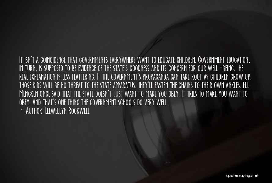 Llewellyn Rockwell Quotes: It Isn't A Coincidence That Governments Everywhere Want To Educate Children. Government Education, In Turn, Is Supposed To Be Evidence