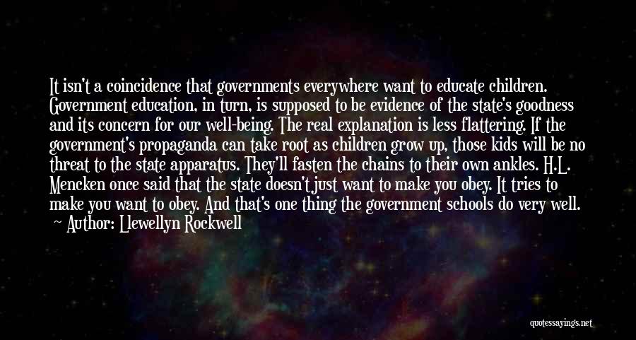 Llewellyn Rockwell Quotes: It Isn't A Coincidence That Governments Everywhere Want To Educate Children. Government Education, In Turn, Is Supposed To Be Evidence