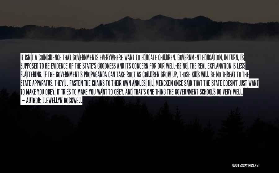 Llewellyn Rockwell Quotes: It Isn't A Coincidence That Governments Everywhere Want To Educate Children. Government Education, In Turn, Is Supposed To Be Evidence
