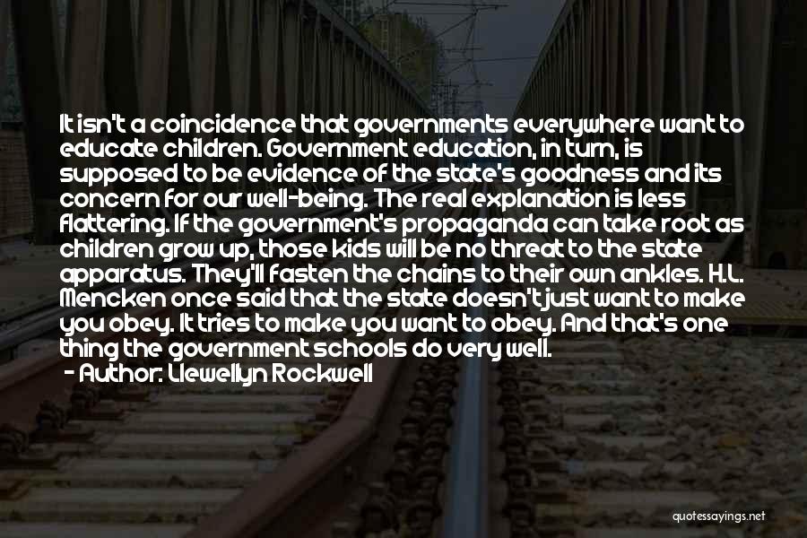 Llewellyn Rockwell Quotes: It Isn't A Coincidence That Governments Everywhere Want To Educate Children. Government Education, In Turn, Is Supposed To Be Evidence