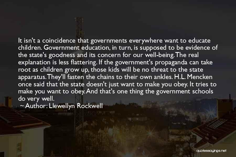 Llewellyn Rockwell Quotes: It Isn't A Coincidence That Governments Everywhere Want To Educate Children. Government Education, In Turn, Is Supposed To Be Evidence