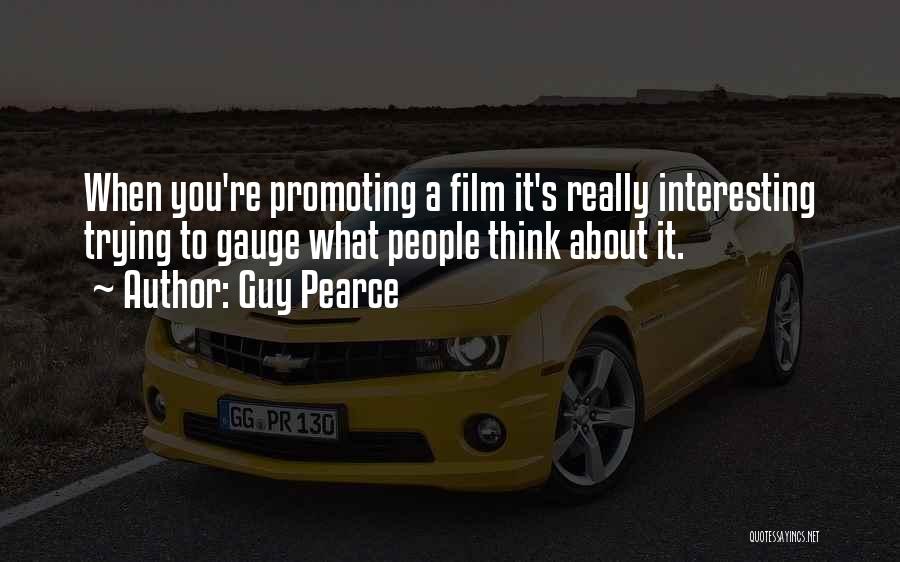 Guy Pearce Quotes: When You're Promoting A Film It's Really Interesting Trying To Gauge What People Think About It.