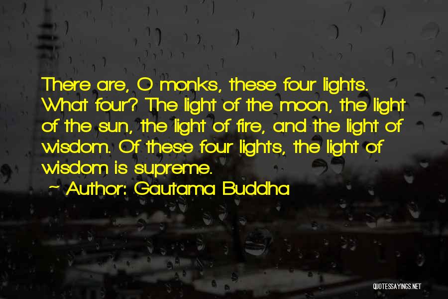 Gautama Buddha Quotes: There Are, O Monks, These Four Lights. What Four? The Light Of The Moon, The Light Of The Sun, The