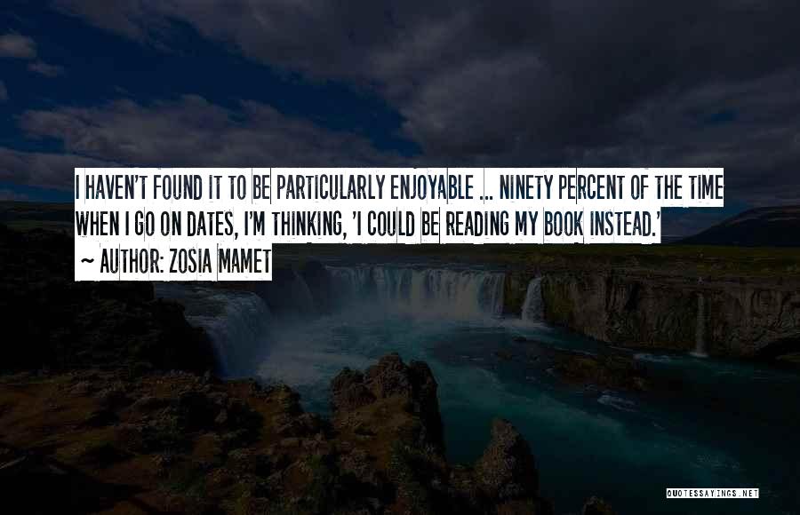 Zosia Mamet Quotes: I Haven't Found It To Be Particularly Enjoyable ... Ninety Percent Of The Time When I Go On Dates, I'm
