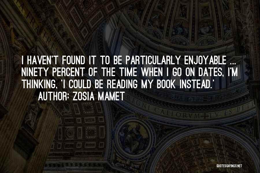 Zosia Mamet Quotes: I Haven't Found It To Be Particularly Enjoyable ... Ninety Percent Of The Time When I Go On Dates, I'm