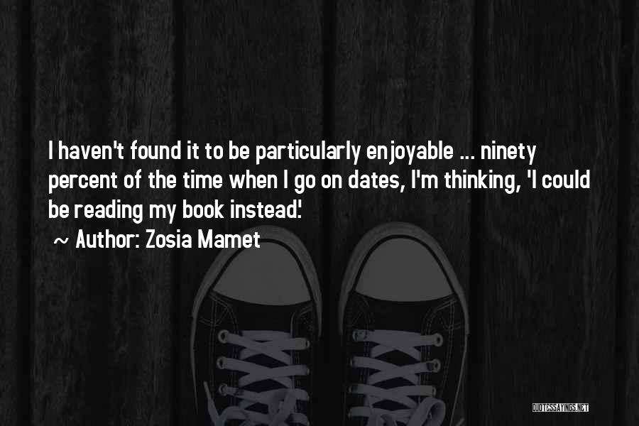 Zosia Mamet Quotes: I Haven't Found It To Be Particularly Enjoyable ... Ninety Percent Of The Time When I Go On Dates, I'm