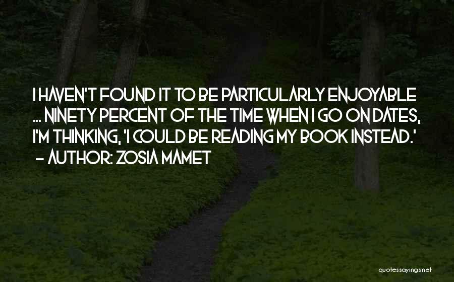 Zosia Mamet Quotes: I Haven't Found It To Be Particularly Enjoyable ... Ninety Percent Of The Time When I Go On Dates, I'm