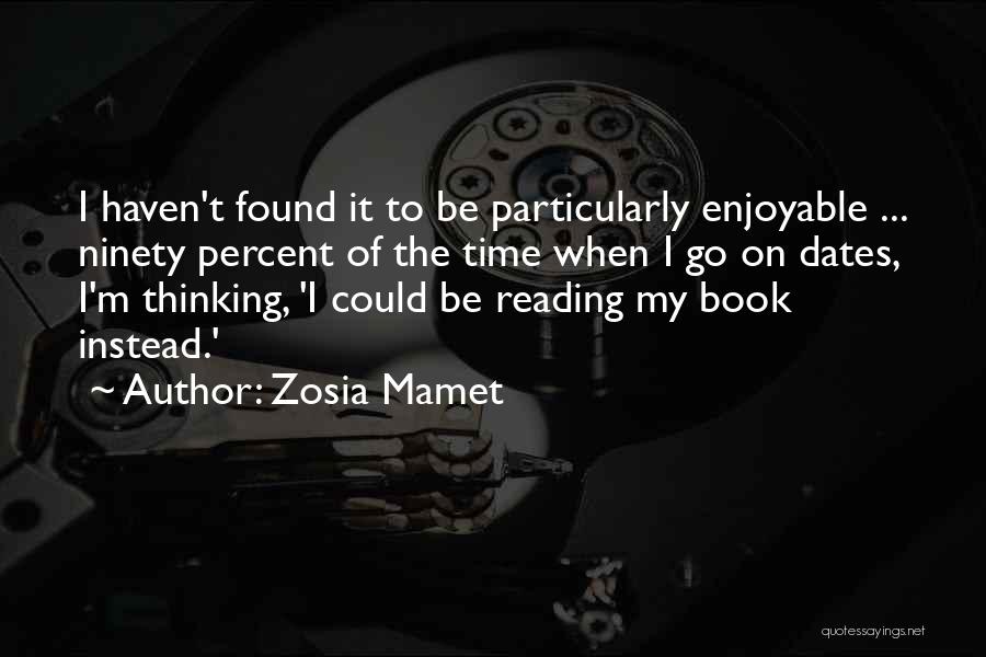 Zosia Mamet Quotes: I Haven't Found It To Be Particularly Enjoyable ... Ninety Percent Of The Time When I Go On Dates, I'm