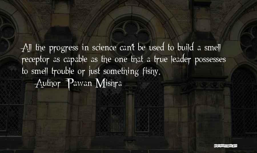 Pawan Mishra Quotes: All The Progress In Science Can't Be Used To Build A Smell Receptor As Capable As The One That A