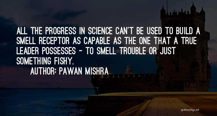 Pawan Mishra Quotes: All The Progress In Science Can't Be Used To Build A Smell Receptor As Capable As The One That A