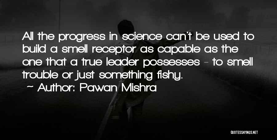 Pawan Mishra Quotes: All The Progress In Science Can't Be Used To Build A Smell Receptor As Capable As The One That A