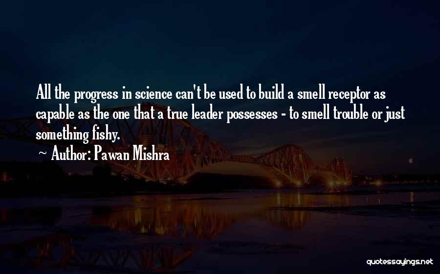 Pawan Mishra Quotes: All The Progress In Science Can't Be Used To Build A Smell Receptor As Capable As The One That A