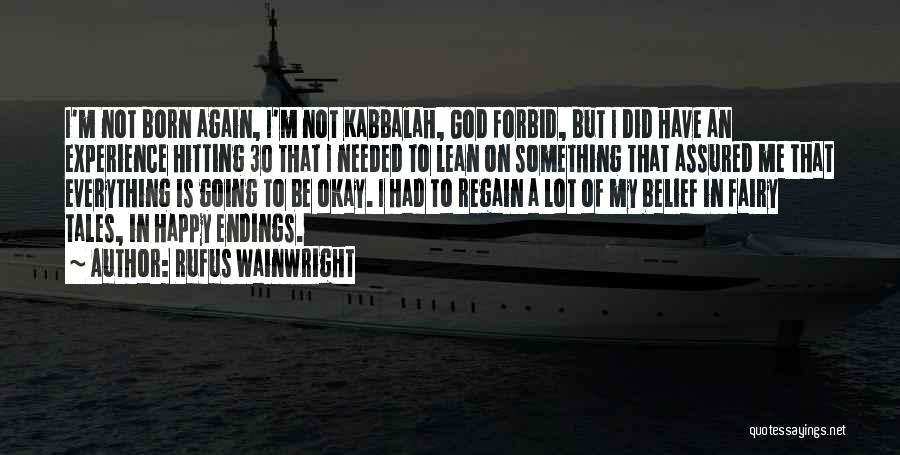 Rufus Wainwright Quotes: I'm Not Born Again, I'm Not Kabbalah, God Forbid, But I Did Have An Experience Hitting 30 That I Needed