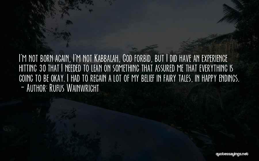 Rufus Wainwright Quotes: I'm Not Born Again, I'm Not Kabbalah, God Forbid, But I Did Have An Experience Hitting 30 That I Needed