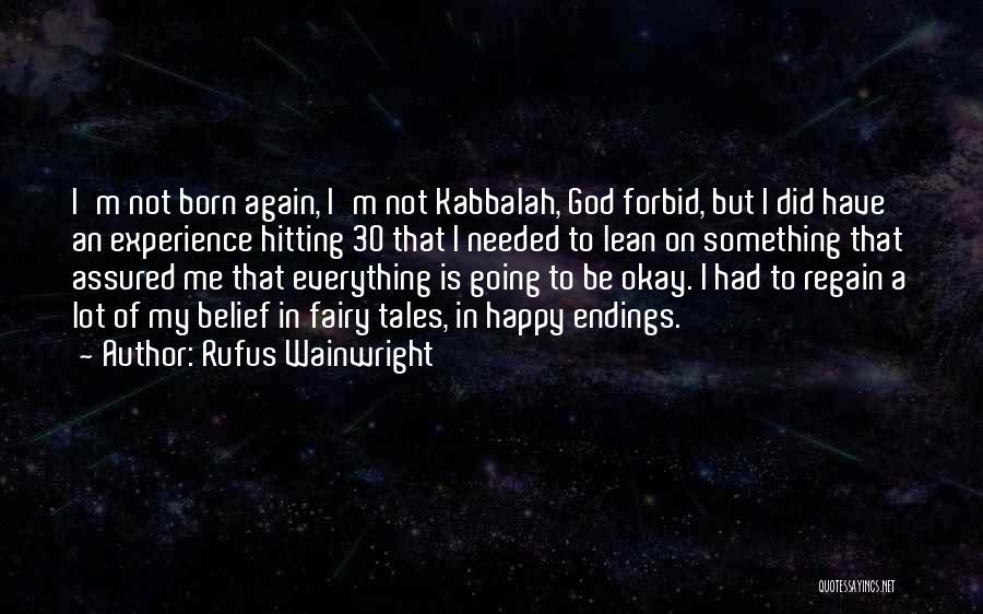 Rufus Wainwright Quotes: I'm Not Born Again, I'm Not Kabbalah, God Forbid, But I Did Have An Experience Hitting 30 That I Needed