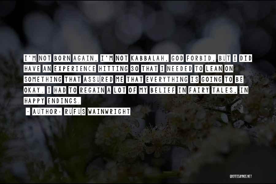 Rufus Wainwright Quotes: I'm Not Born Again, I'm Not Kabbalah, God Forbid, But I Did Have An Experience Hitting 30 That I Needed