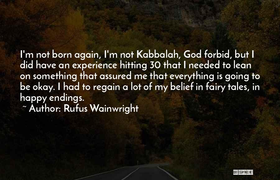 Rufus Wainwright Quotes: I'm Not Born Again, I'm Not Kabbalah, God Forbid, But I Did Have An Experience Hitting 30 That I Needed