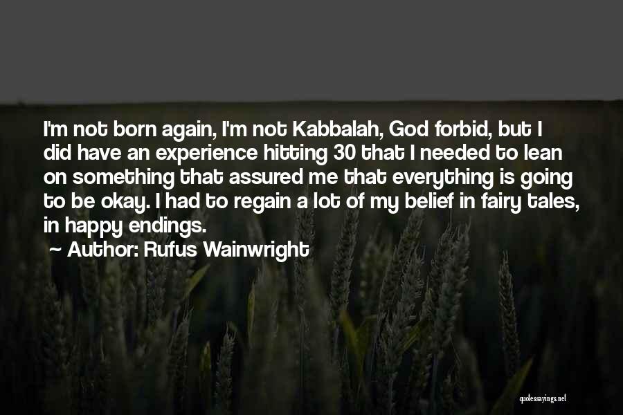 Rufus Wainwright Quotes: I'm Not Born Again, I'm Not Kabbalah, God Forbid, But I Did Have An Experience Hitting 30 That I Needed