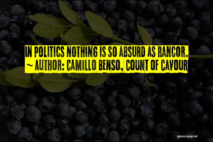 Camillo Benso, Count Of Cavour Quotes: In Politics Nothing Is So Absurd As Rancor.