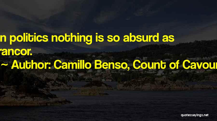 Camillo Benso, Count Of Cavour Quotes: In Politics Nothing Is So Absurd As Rancor.