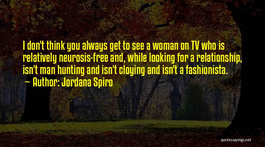 Jordana Spiro Quotes: I Don't Think You Always Get To See A Woman On Tv Who Is Relatively Neurosis-free And, While Looking For