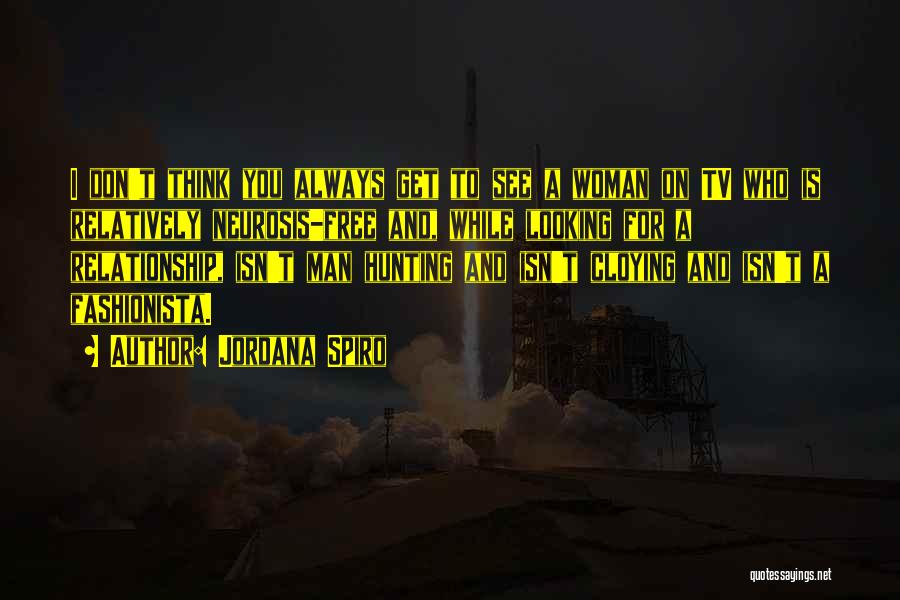 Jordana Spiro Quotes: I Don't Think You Always Get To See A Woman On Tv Who Is Relatively Neurosis-free And, While Looking For