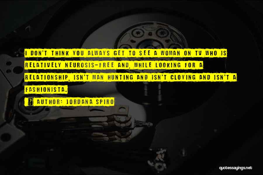 Jordana Spiro Quotes: I Don't Think You Always Get To See A Woman On Tv Who Is Relatively Neurosis-free And, While Looking For