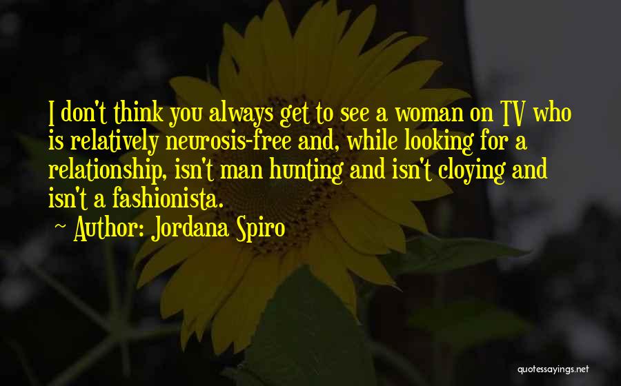 Jordana Spiro Quotes: I Don't Think You Always Get To See A Woman On Tv Who Is Relatively Neurosis-free And, While Looking For