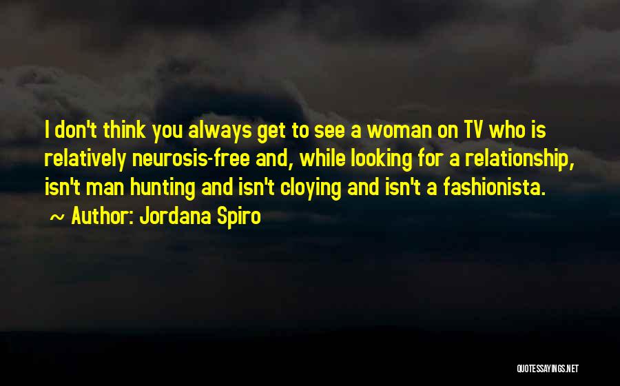 Jordana Spiro Quotes: I Don't Think You Always Get To See A Woman On Tv Who Is Relatively Neurosis-free And, While Looking For