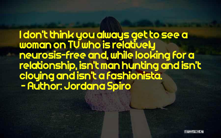 Jordana Spiro Quotes: I Don't Think You Always Get To See A Woman On Tv Who Is Relatively Neurosis-free And, While Looking For