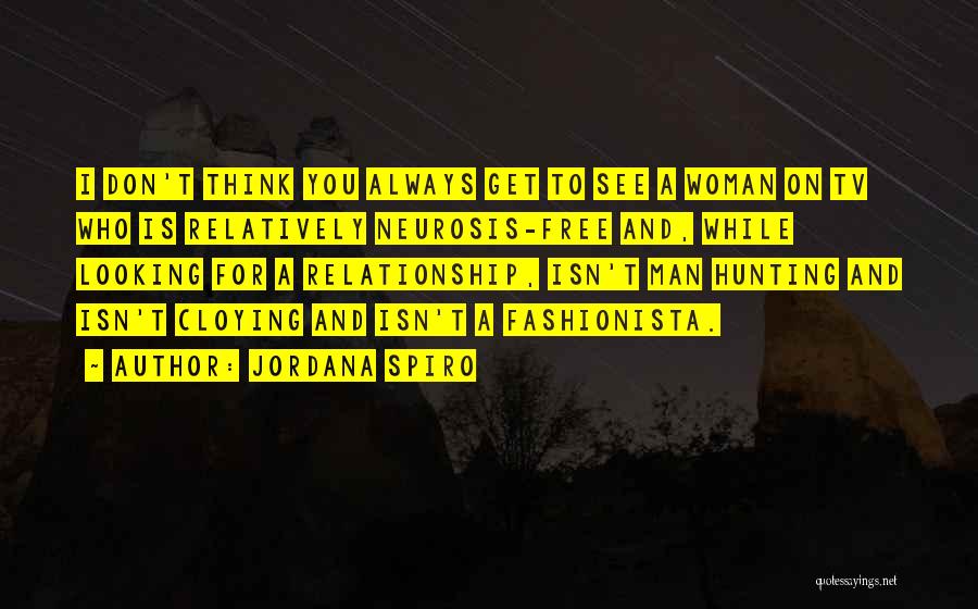 Jordana Spiro Quotes: I Don't Think You Always Get To See A Woman On Tv Who Is Relatively Neurosis-free And, While Looking For