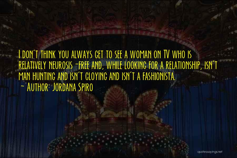 Jordana Spiro Quotes: I Don't Think You Always Get To See A Woman On Tv Who Is Relatively Neurosis-free And, While Looking For