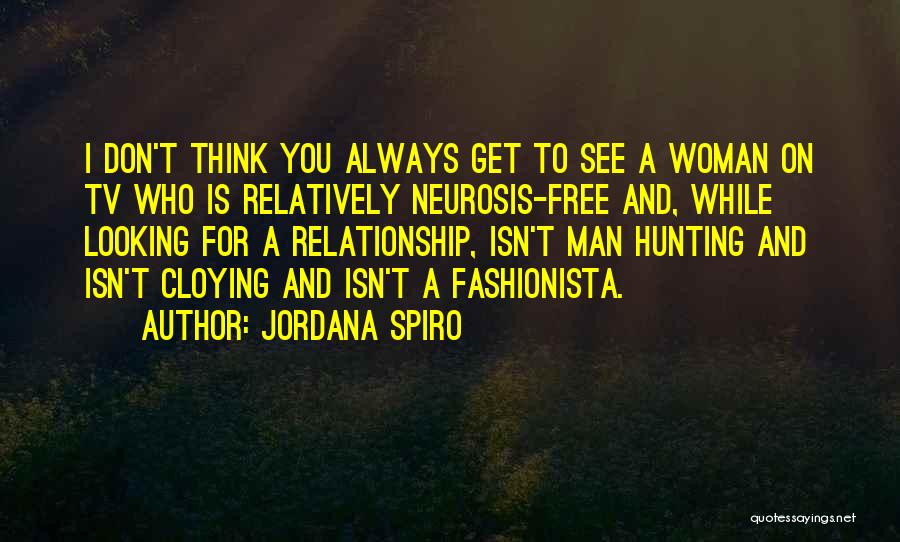 Jordana Spiro Quotes: I Don't Think You Always Get To See A Woman On Tv Who Is Relatively Neurosis-free And, While Looking For