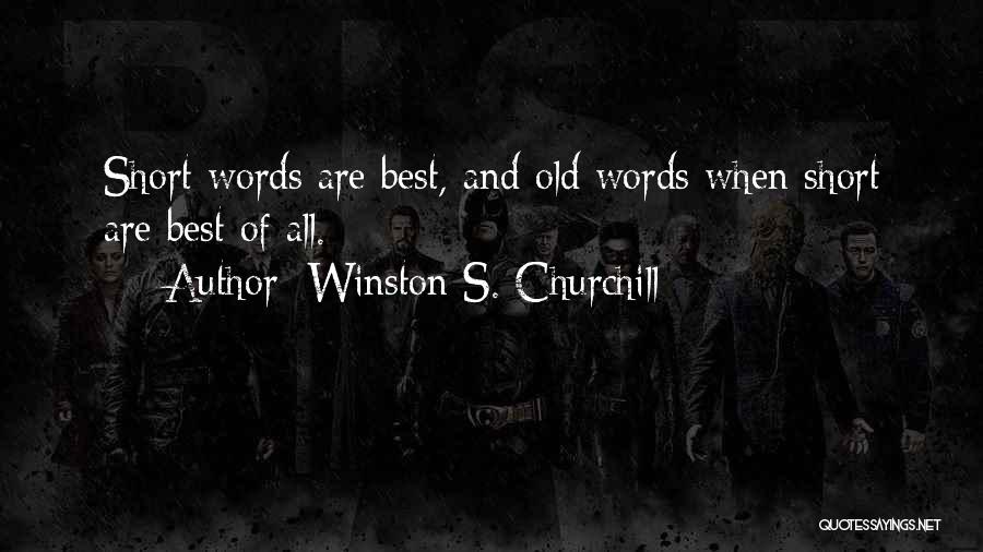 Winston S. Churchill Quotes: Short Words Are Best, And Old Words When Short Are Best Of All.